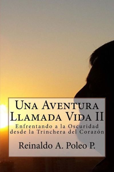 Cover for Reinaldo a Poleo P · Una Aventura Llamada Vida Ii: Enfrentando a La Oscuridad Desde La Trinchera Del Corazon (Paperback Book) (2015)