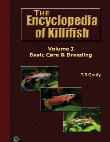 Cover for T R Grady · The Killifish Encyclopedia: Basic Care and Breeding (Paperback Bog) (2015)