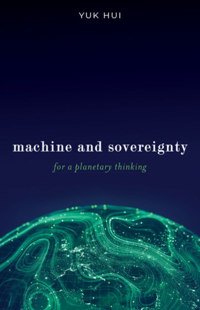 Cover for Yuk Hui · Machine and Sovereignty: For a Planetary Thinking (Hardcover Book) (2024)