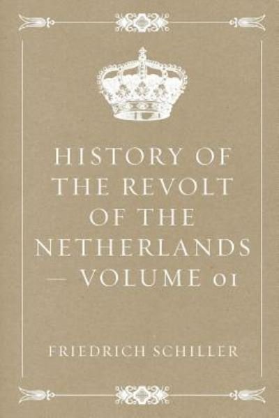 Cover for Friedrich Schiller · History of the Revolt of the Netherlands - Volume 01 (Paperback Book) (2016)
