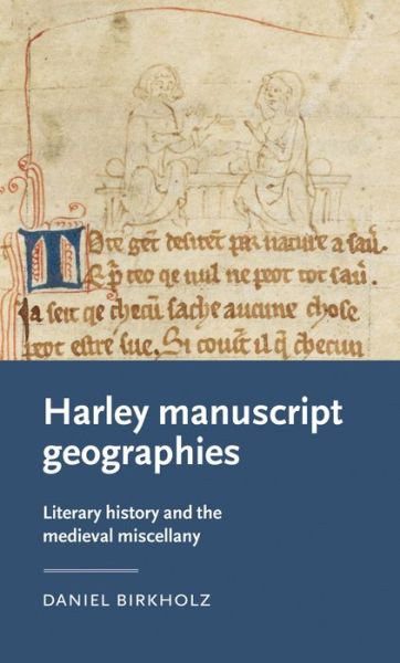 Cover for Birkholz, Daniel (Associate Professor of English) · Harley Manuscript Geographies: Literary History and the Medieval Miscellany - Manchester Medieval Literature and Culture (Hardcover Book) (2020)