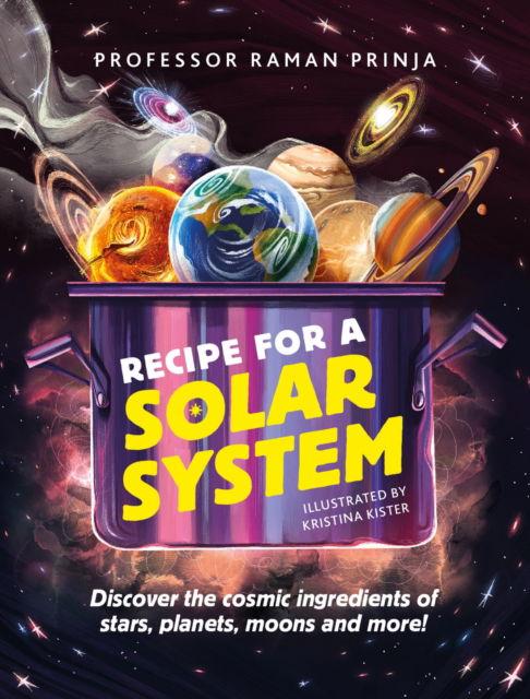 Cover for Professor Raman Prinja · Recipe for a Solar System: Discover the cosmic ingredients of stars, planets, moons and more! (Hardcover Book) (2023)