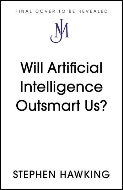 Will Artificial Intelligence Outsmart Us? - Brief Answers, Big Questions - Stephen Hawking - Bøger - John Murray Press - 9781529392401 - September 1, 2022