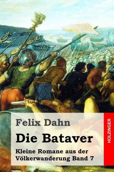 Die Bataver - Felix Dahn - Books - Createspace Independent Publishing Platf - 9781530211401 - February 24, 2016