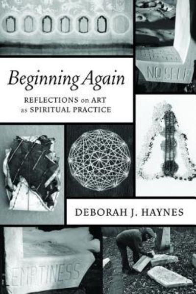 Deborah J Haynes · Beginning Again: Reflections on Art as Spiritual Practice (Paperback Bog) (2018)