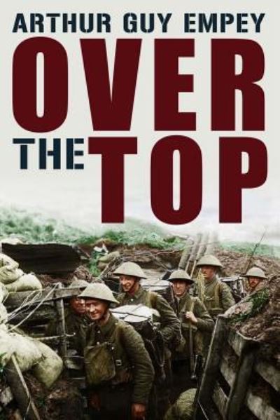 Over The Top - Arthur Guy Empey - Kirjat - Createspace Independent Publishing Platf - 9781533661401 - maanantai 6. kesäkuuta 2016