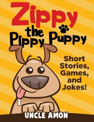 Zippy the Pippy Puppy - Uncle Amon - Kirjat - CreateSpace Independent Publishing Platf - 9781534859401 - maanantai 27. kesäkuuta 2016