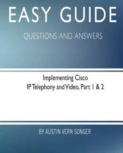 Cover for Austin Vern Songer · Easy Guide : Implementing Cisco IP Telephony and Video, Part 1 &amp; 2 (Paperback Book) (2017)