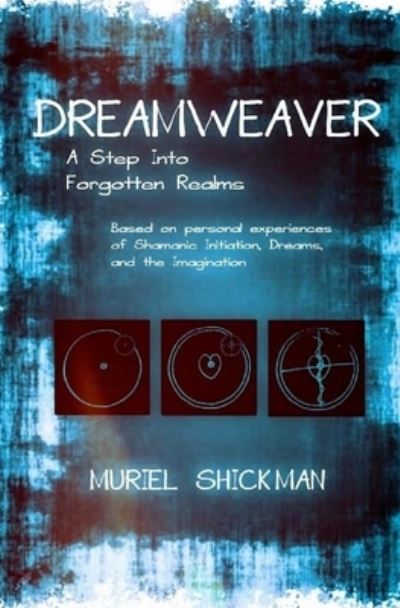 Cover for Muriel Shickman · Dreamweaver : A Step Into Forgotten Realms : Based on Personal Experiences of Shamanic Initiation, Dreams, And the Imagination (Paperback Book) (2017)