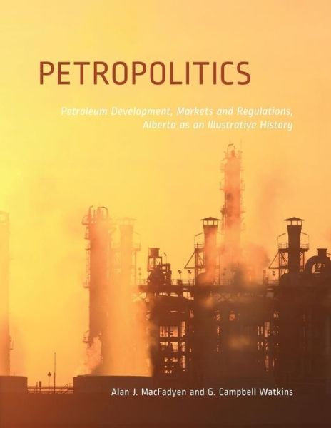 Cover for Alan MacFadyen · Petropolitics: Petroleum Development, Markets and Regulations, Alberta as an Illustrative History (Paperback Book) (2014)