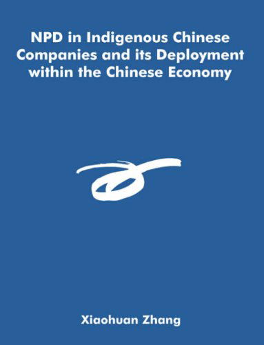 Cover for Xiaohuan Zhang · Npd in Indigenous Chinese Companies and Its Deployment Within the Chinese Economy (Paperback Book) (2006)