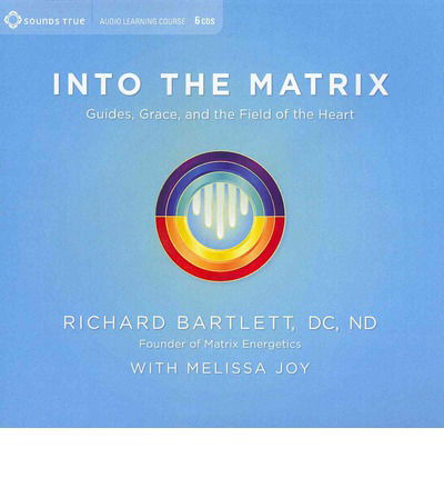 Cover for Richard Bartlett · Into the Matrix : Guides, Grace, and the Field of the Heart (Audiobook (CD)) (2014)