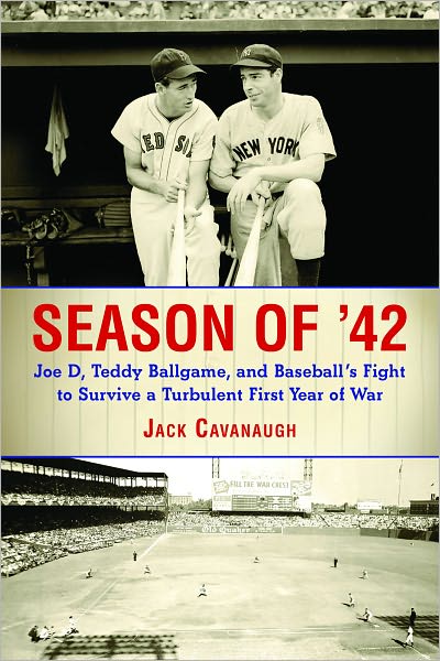 Cover for Jack Cavanaugh · Season of '42: Joe D., Teddy Ballgame, and Baseball's Fight to Survive a Turbulent First Year of War (Hardcover Book) (2012)