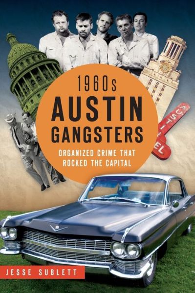 1960s Austin Gangsters:: Organized Crime That Rocked the Capital - Jesse Sublett - Books - History Press - 9781626198401 - March 9, 2015