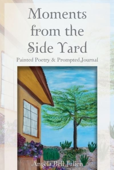 Cover for Angela Bell Julien · Moments from the Side Yard: Painted Poetry and Prompted Journal (Paperback Book) (2020)