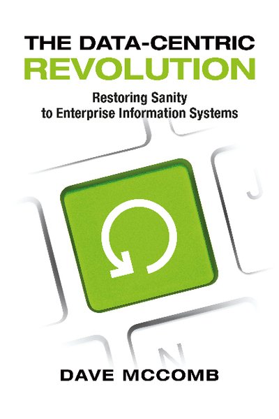 Cover for Dave McComb · The Data-Centric Revolution: Restoring Sanity to Enterprise Information Systems (Taschenbuch) (2019)