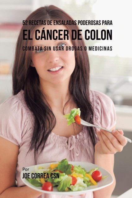Cover for Joe Correa · 52 Recetas de Ensaladas Poderosas Para el Cancer de Colon (Paperback Book) (2019)
