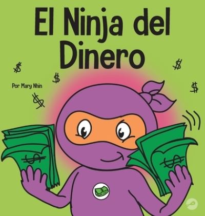 Cover for Mary Nhin · El Ninja del Dinero: Un libro para ni?os sobre el ahorro, la inversi?n y la donaci?n - Ninja Life Hacks Spanish (Gebundenes Buch) (2022)