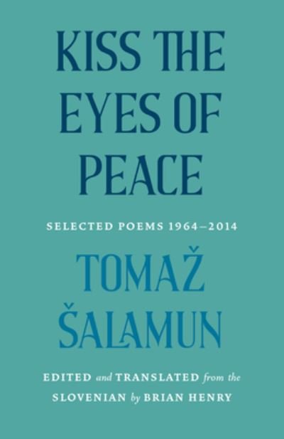 Cover for Tomaz Salamun · Kiss the Eyes of Peace: Selected Poems, 1964–2014 (Hardcover Book) (2024)