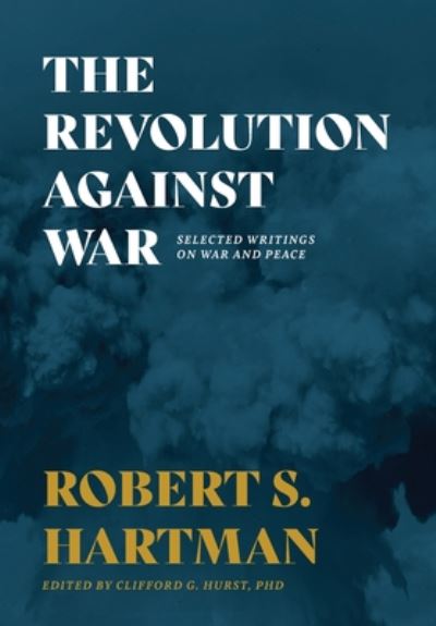 Cover for Robert S Hartman · The Revolution Against War: Selected Writings on War and Peace (Hardcover Book) (2020)