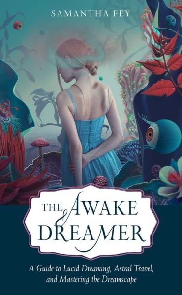 Cover for Fey, Samantha (Samantha Fey) · The Awake Dreamer: A Guide to Lucid Dreaming, Astral Travel, and Mastering the Dreamscape (Paperback Book) (2022)