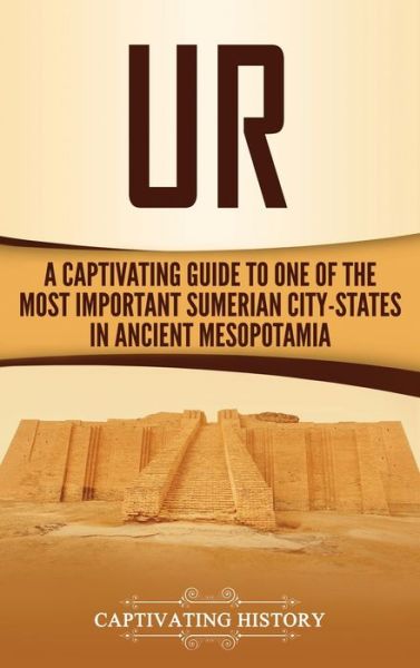 Ur: A Captivating Guide to One of the Most Important Sumerian City-States in Ancient Mesopotamia - Captivating History - Kirjat - Captivating History - 9781647483401 - perjantai 10. tammikuuta 2020