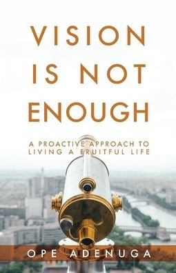 Cover for Ope Adenuga · Vision Is Not Enough: A Proactive Approach to Living a Fruitful Life (Paperback Book) (2020)