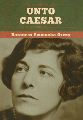 Cover for Baroness Emmu Orczy · Unto Caesar (Hardcover Book) (2020)