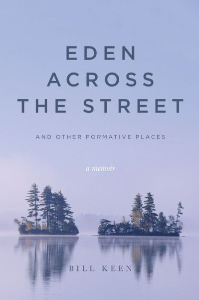 Cover for Bill Keen · Eden Across the Street and Other Formative Places (Paperback Book) (2020)