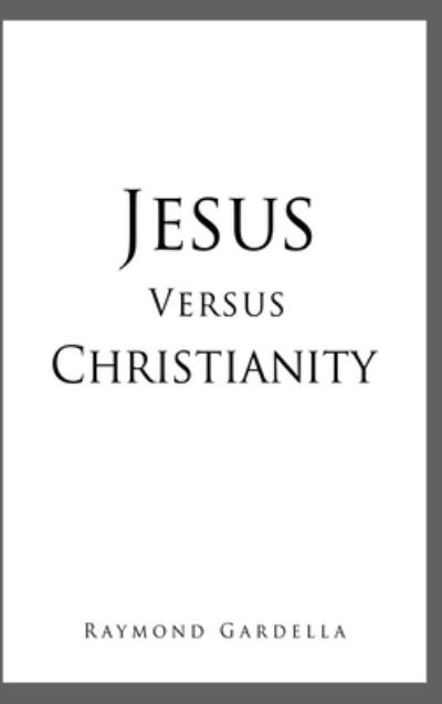 Cover for Raymond Gardella · Jesus Versus Christianity (Hardcover Book) (2021)