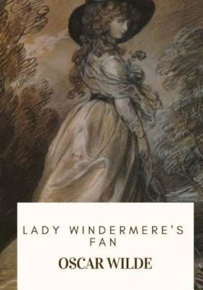Lady Windermere's Fan - Oscar Wilde - Bøker - Createspace Independent Publishing Platf - 9781717591401 - 1. mai 2018