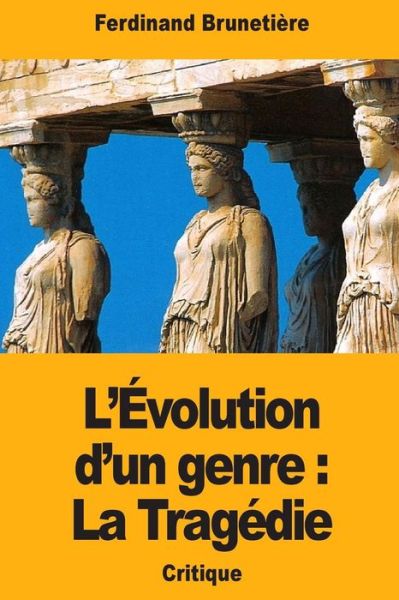 L'Evolution d'un genre - Ferdinand Brunetiere - Books - Createspace Independent Publishing Platf - 9781724869401 - August 6, 2018