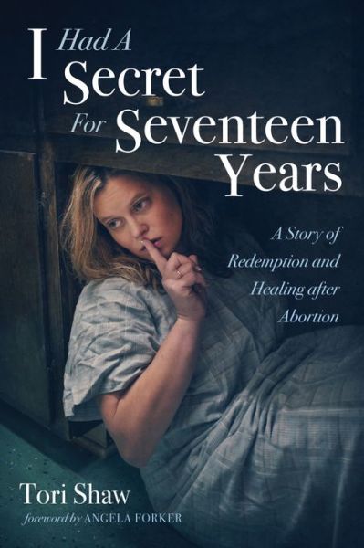 Cover for Tori Shaw · I Had a Secret for Seventeen Years: A Story of Redemption and Healing After Abortion (Paperback Book) (2020)
