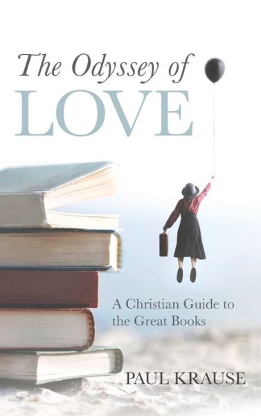 Cover for Paul Krause · The Odyssey of Love: A Christian Guide to the Great Books (Hardcover Book) (2021)