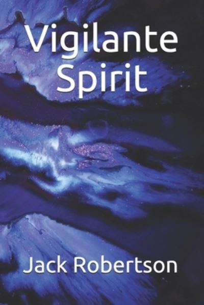 Vigilante Spirit - Jack Robertson - Books - John C. Robertson - 9781732268401 - March 22, 2019