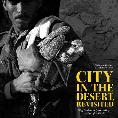 City in the Desert, Revisited: Oleg Grabar at Qasr al-Hayr al-Sharqi, 1964-71 - Kelsey Museum Publication - Christiane Gruber - Books - Kelsey Museum of Archaeology - 9781733050401 - January 28, 2022