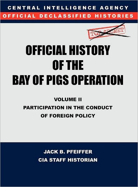 Cover for Jack B. Pfeiffer · Cia Official History of the Bay of Pigs Invasion, Volume Ii: Participation in the Conduct of Foreign Policy (Hardcover Book) (2011)