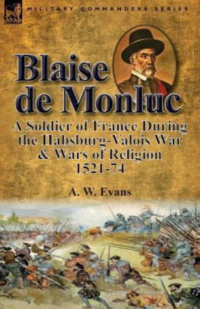 Cover for A W Evans · Blaise de Monluc: A Soldier of France During the Habsburg-Valois War &amp; Wars of Religion, 1521-74 (Pocketbok) (2016)