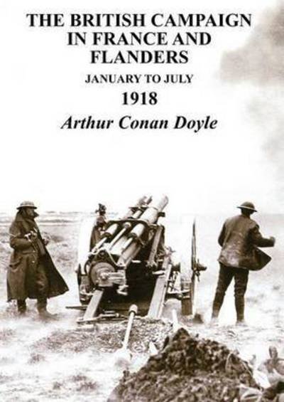 Cover for Conan Doyle, Arthur (Trinity College Dublin) · British Campaign in France &amp; Flanders January to July 1918 (Paperback Book) (2015)