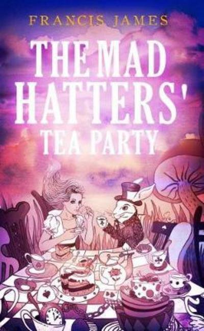 Cover for Francis James · The Mad Hatters' Tea Party (Pocketbok) (2017)