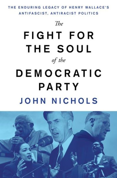 Cover for John Nichols · The Fight for the Soul of the Democratic Party: The Enduring Legacy of Henry Wallace's Anti-Fascist, Anti-Racist Politics (Hardcover Book) (2020)