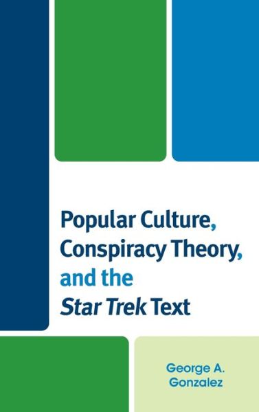 Cover for George A. Gonzalez · Popular Culture, Conspiracy Theory, and the Star Trek Text (Hardcover Book) (2020)