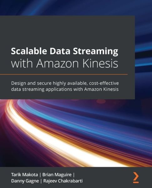 Cover for Tarik Makota · Scalable Data Streaming with Amazon Kinesis: Design and secure highly available, cost-effective data streaming applications with Amazon Kinesis (Taschenbuch) (2021)