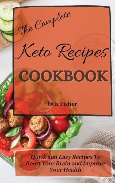Cover for Otis Fisher · The Complete Keto Recipes Cookbook: Quick and Easy Recipes To Boost Your Brain and Improve Your Health (Inbunden Bok) (2021)