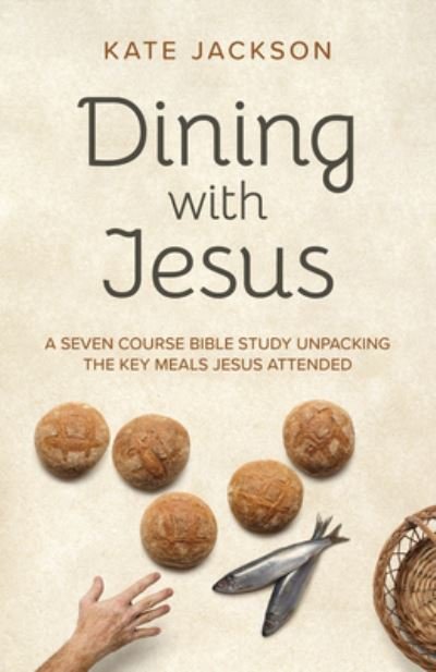 Cover for Kate Jackson · Dining with Jesus: A Seven Course Bible Study Unpacking the Key Meals Jesus Attended (Paperback Book) (2022)