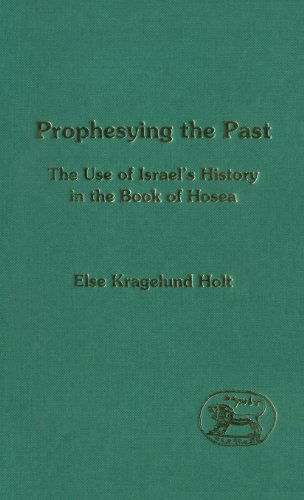 Cover for Holt, Else K. (University of Aarhus, Denmark) · Prophesying the Past: The Use of Israel's History in the Book of Hosea - The Library of Hebrew Bible / Old Testament Studies (Hardcover Book) (1995)