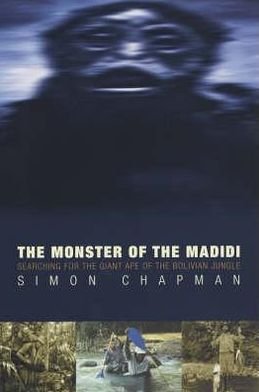 The monster of the Madidi - Simon Chapman - Kirjat - Aurum Press - 9781854108401 - torstai 1. elokuuta 2002