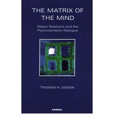 The Matrix of the Mind: Object Relations and the Psychoanalytic Dialogue - Thomas Ogden - Books - Taylor & Francis Ltd - 9781855750401 - December 31, 1992
