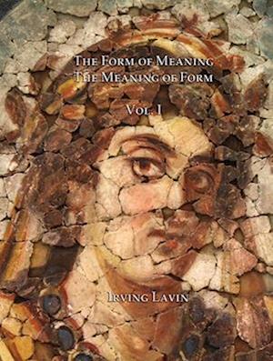 Cover for Irving Lavin · The Form of Meaning / The Meaning of Form: Studies in the History of Art from Late Antiquity to Jackson Pollock, Volume I (Hardcover Book) (2025)