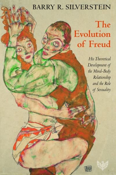 Cover for Barry R. Silverstein · The Evolution of Freud: His Theoretical Development of the Mind-Body Relationship and the Role of Sexuality (Paperback Book) (2022)